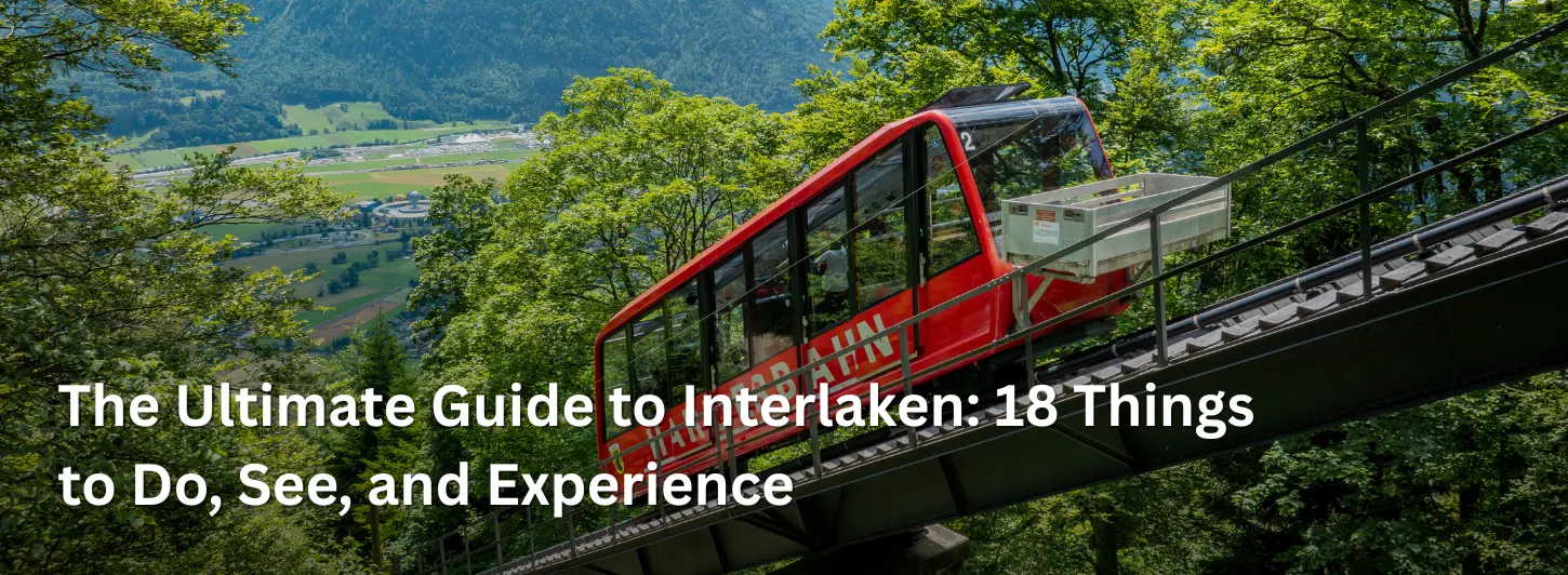 The Ultimate Guide to Interlaken: 18 Things to Do